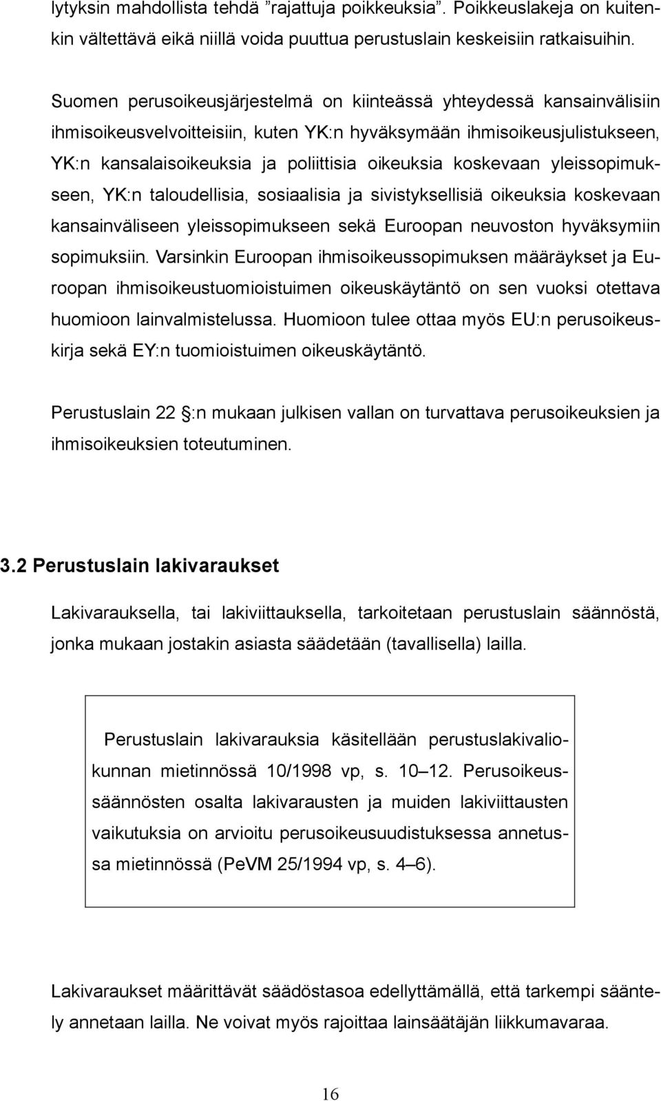 koskevaan yleissopimukseen, YK:n taloudellisia, sosiaalisia ja sivistyksellisiä oikeuksia koskevaan kansainväliseen yleissopimukseen sekä Euroopan neuvoston hyväksymiin sopimuksiin.