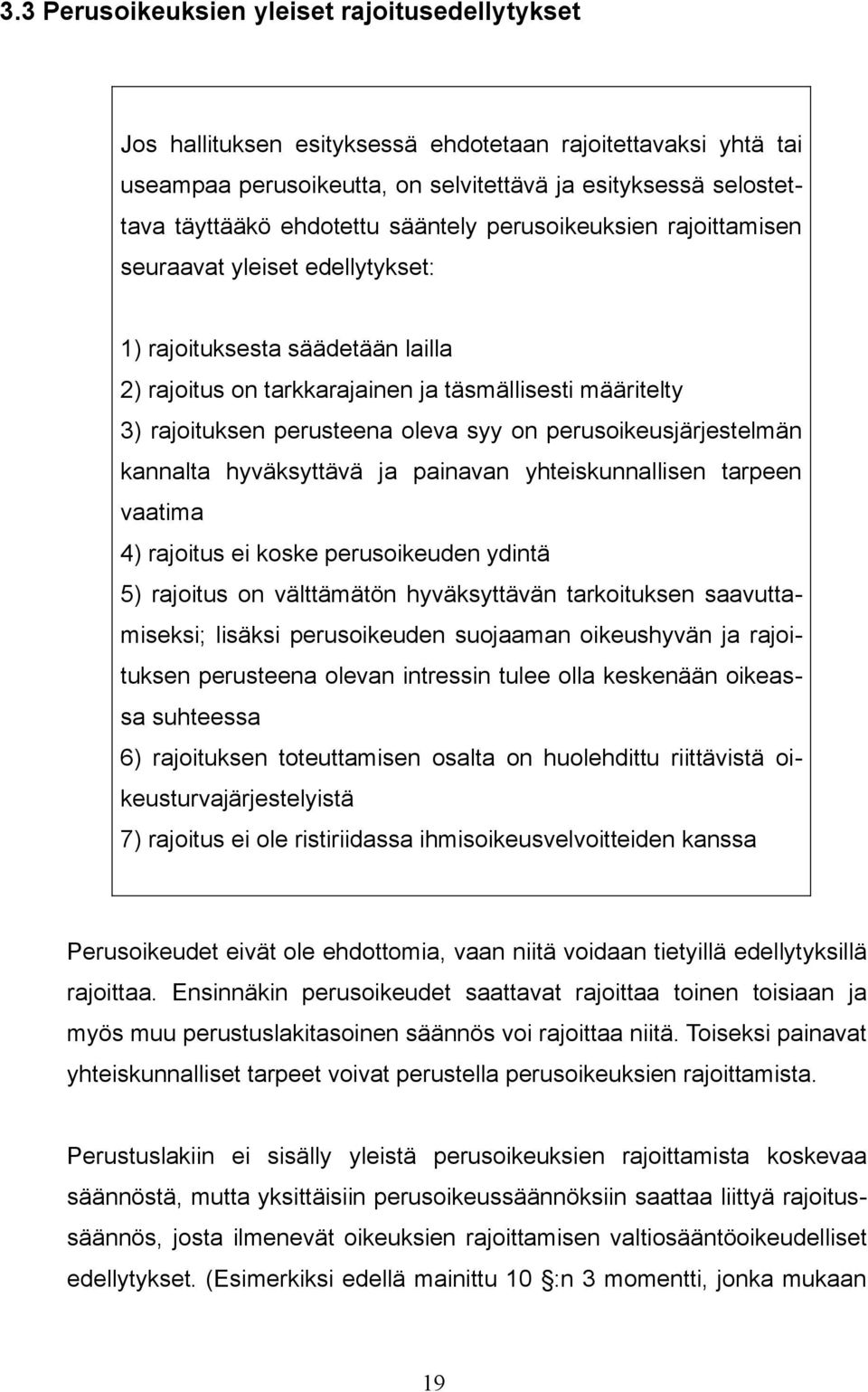 oleva syy on perusoikeusjärjestelmän kannalta hyväksyttävä ja painavan yhteiskunnallisen tarpeen vaatima 4) rajoitus ei koske perusoikeuden ydintä 5) rajoitus on välttämätön hyväksyttävän