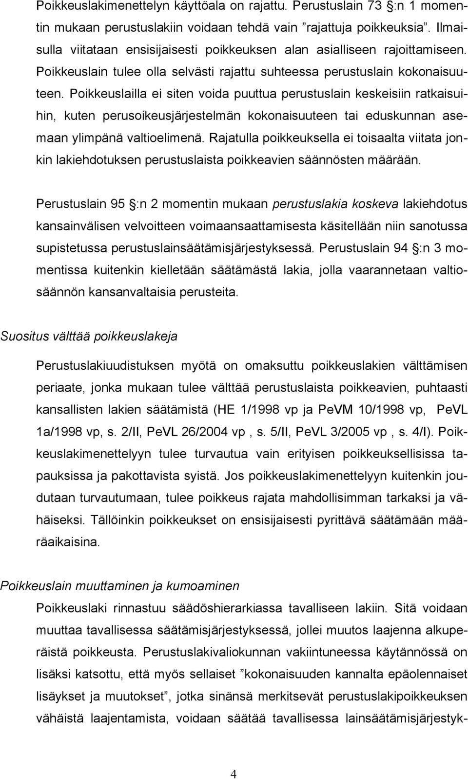 Poikkeuslailla ei siten voida puuttua perustuslain keskeisiin ratkaisuihin, kuten perusoikeusjärjestelmän kokonaisuuteen tai eduskunnan asemaan ylimpänä valtioelimenä.