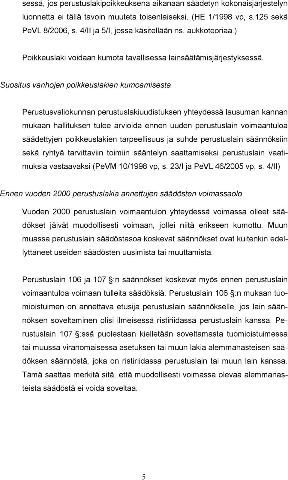 Suositus vanhojen poikkeuslakien kumoamisesta Perustusvaliokunnan perustuslakiuudistuksen yhteydessä lausuman kannan mukaan hallituksen tulee arvioida ennen uuden perustuslain voimaantuloa