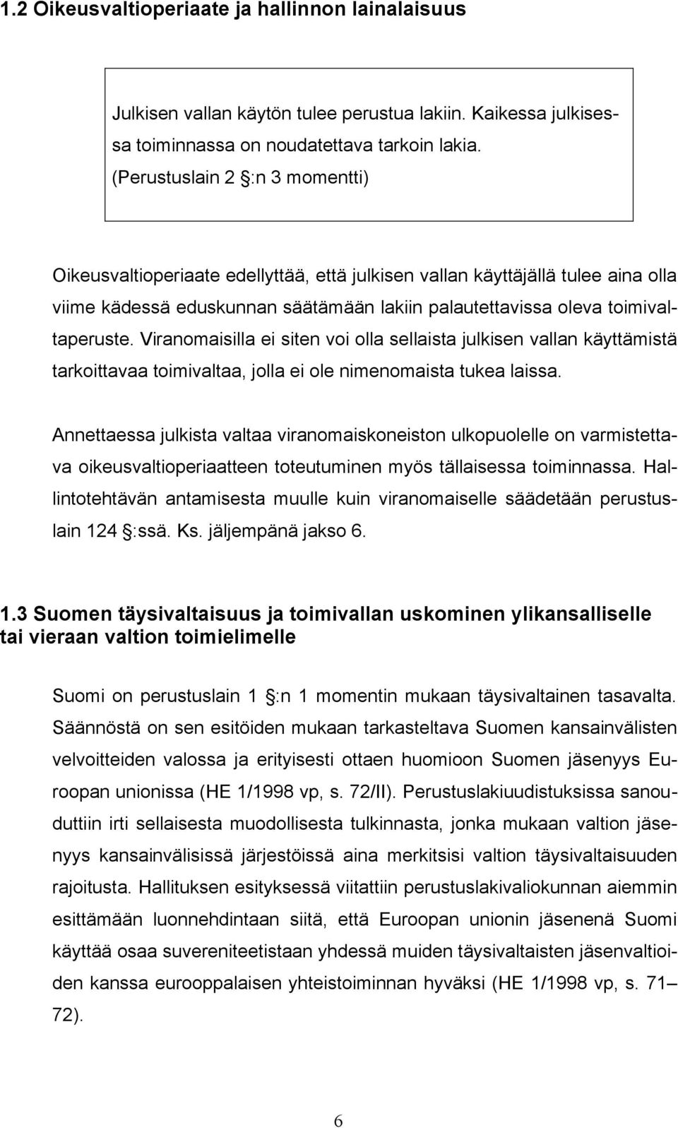 Viranomaisilla ei siten voi olla sellaista julkisen vallan käyttämistä tarkoittavaa toimivaltaa, jolla ei ole nimenomaista tukea laissa.