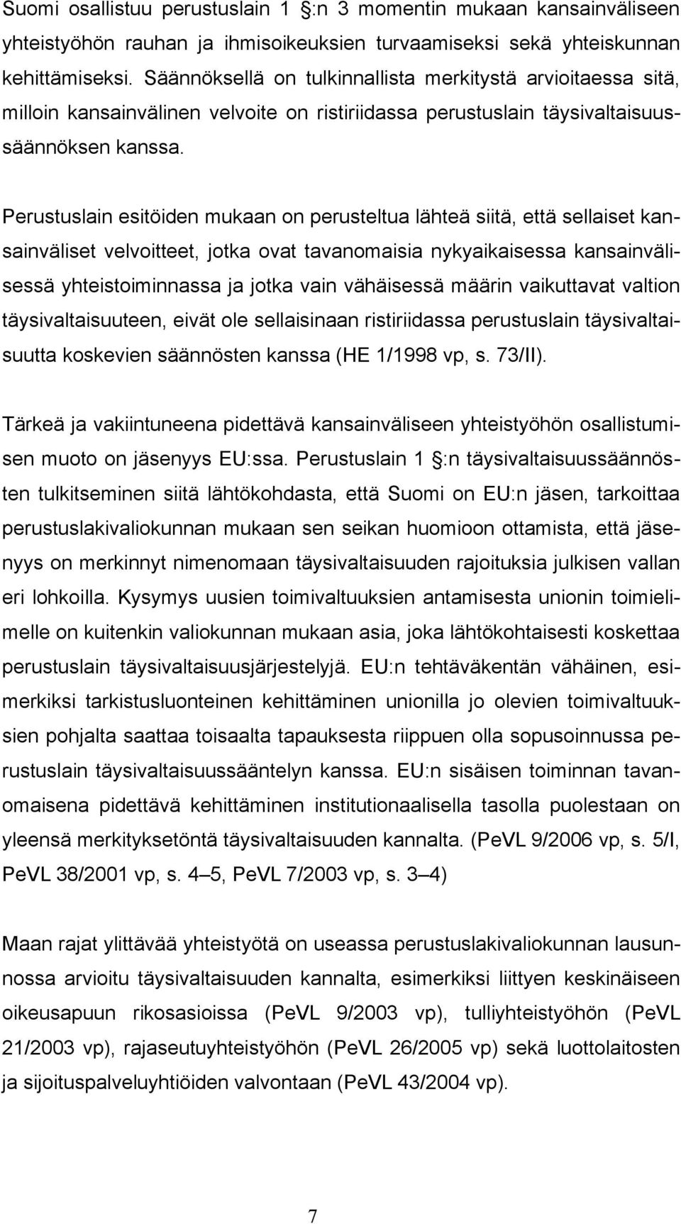 Perustuslain esitöiden mukaan on perusteltua lähteä siitä, että sellaiset kansainväliset velvoitteet, jotka ovat tavanomaisia nykyaikaisessa kansainvälisessä yhteistoiminnassa ja jotka vain