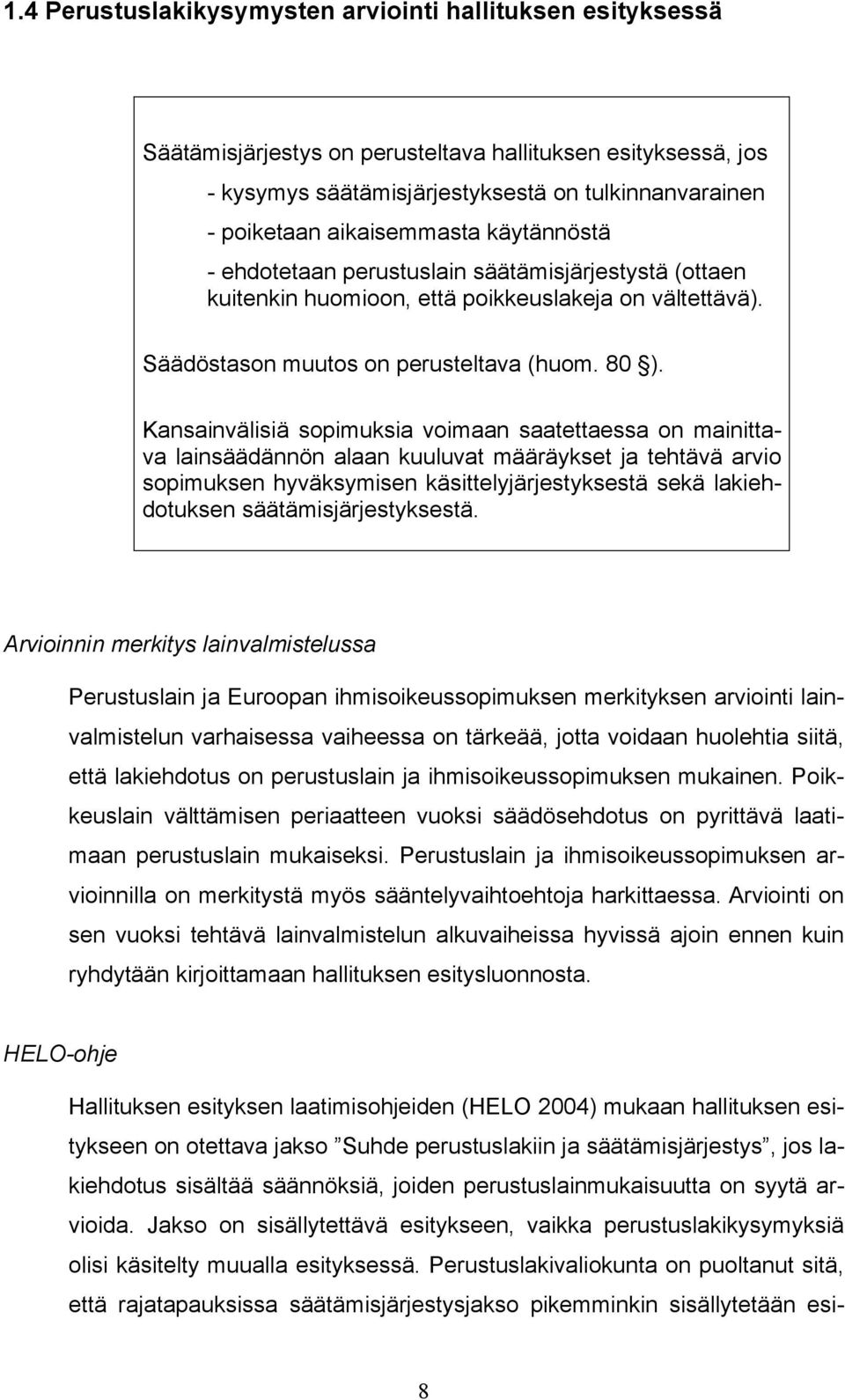 Kansainvälisiä sopimuksia voimaan saatettaessa on mainittava lainsäädännön alaan kuuluvat määräykset ja tehtävä arvio sopimuksen hyväksymisen käsittelyjärjestyksestä sekä lakiehdotuksen