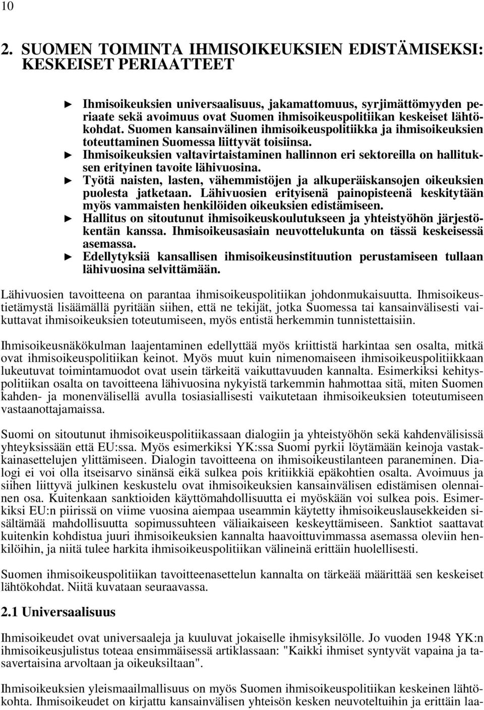 Ihmisoikeuksien valtavirtaistaminen hallinnon eri sektoreilla on hallituksen erityinen tavoite lähivuosina. Työtä naisten, lasten, vähemmistöjen ja alkuperäiskansojen oikeuksien puolesta jatketaan.