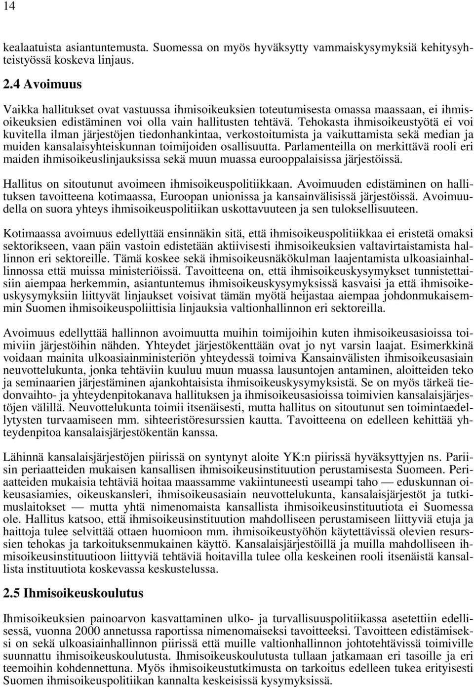 Tehokasta ihmisoikeustyötä ei voi kuvitella ilman järjestöjen tiedonhankintaa, verkostoitumista ja vaikuttamista sekä median ja muiden kansalaisyhteiskunnan toimijoiden osallisuutta.