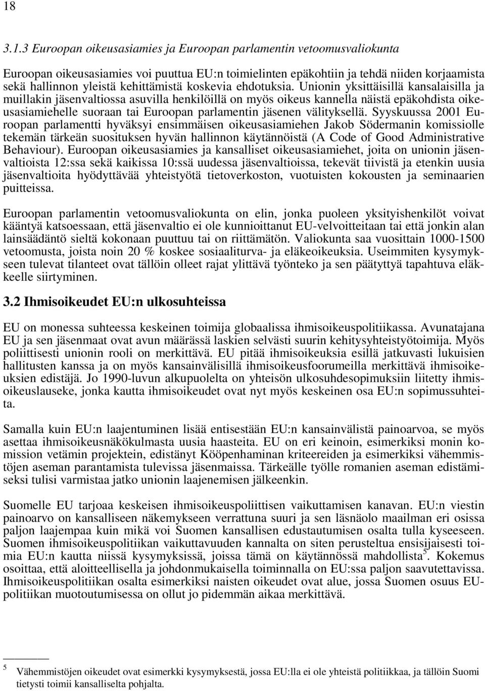 Unionin yksittäisillä kansalaisilla ja muillakin jäsenvaltiossa asuvilla henkilöillä on myös oikeus kannella näistä epäkohdista oikeusasiamiehelle suoraan tai Euroopan parlamentin jäsenen