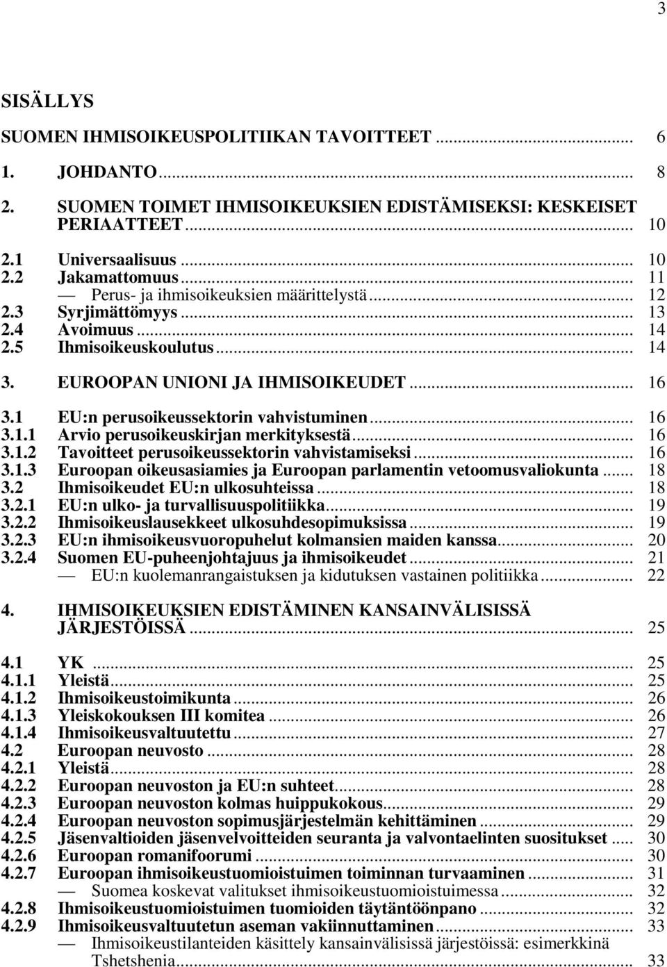 1 EU:n perusoikeussektorin vahvistuminen... 16 3.1.1 Arvio perusoikeuskirjan merkityksestä... 16 3.1.2 3.1.3 Tavoitteet perusoikeussektorin vahvistamiseksi.