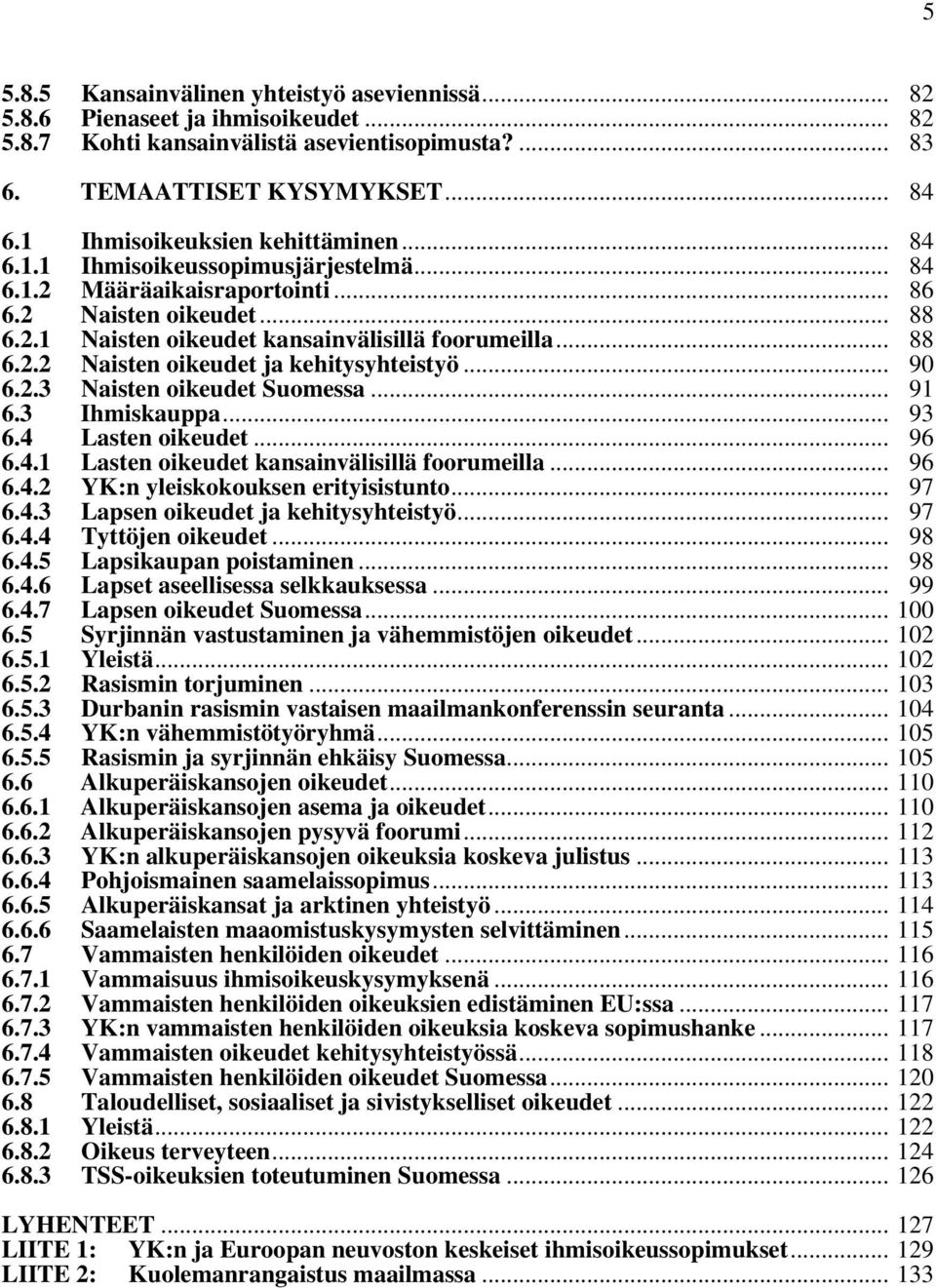 .. 88 Naisten oikeudet ja kehitysyhteistyö... 90 6.2.3 Naisten oikeudet Suomessa... 91 6.3 6.4 Ihmiskauppa... 93 Lasten oikeudet... 96 6.4.1 Lasten oikeudet kansainvälisillä foorumeilla... 96 6.4.2 6.