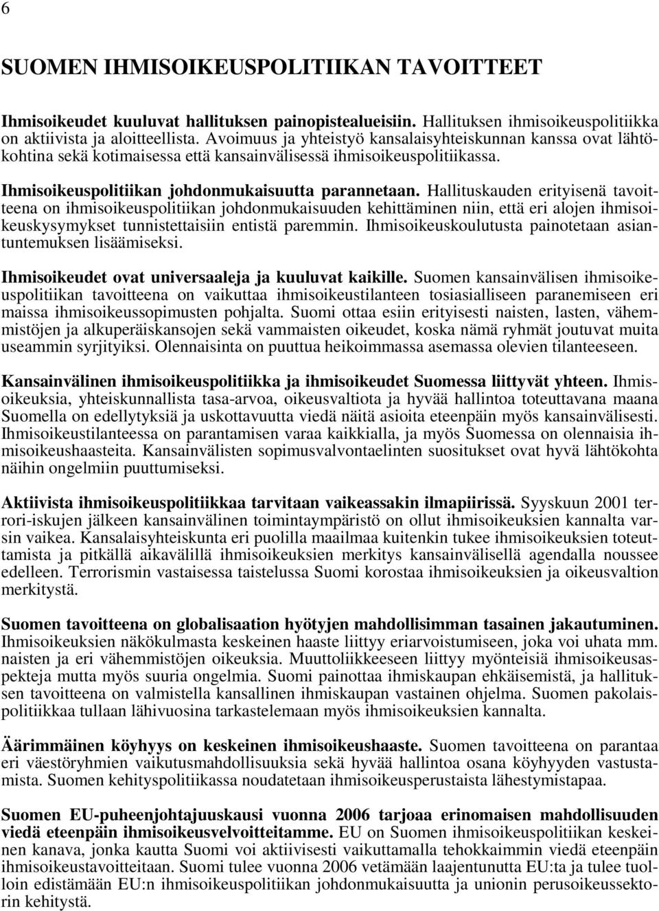 Hallituskauden erityisenä tavoitteena on ihmisoikeuspolitiikan johdonmukaisuuden kehittäminen niin, että eri alojen ihmisoikeuskysymykset tunnistettaisiin entistä paremmin.