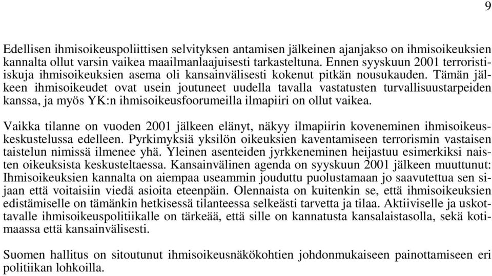 Tämän jälkeen ihmisoikeudet ovat usein joutuneet uudella tavalla vastatusten turvallisuustarpeiden kanssa, ja myös YK:n ihmisoikeusfoorumeilla ilmapiiri on ollut vaikea.