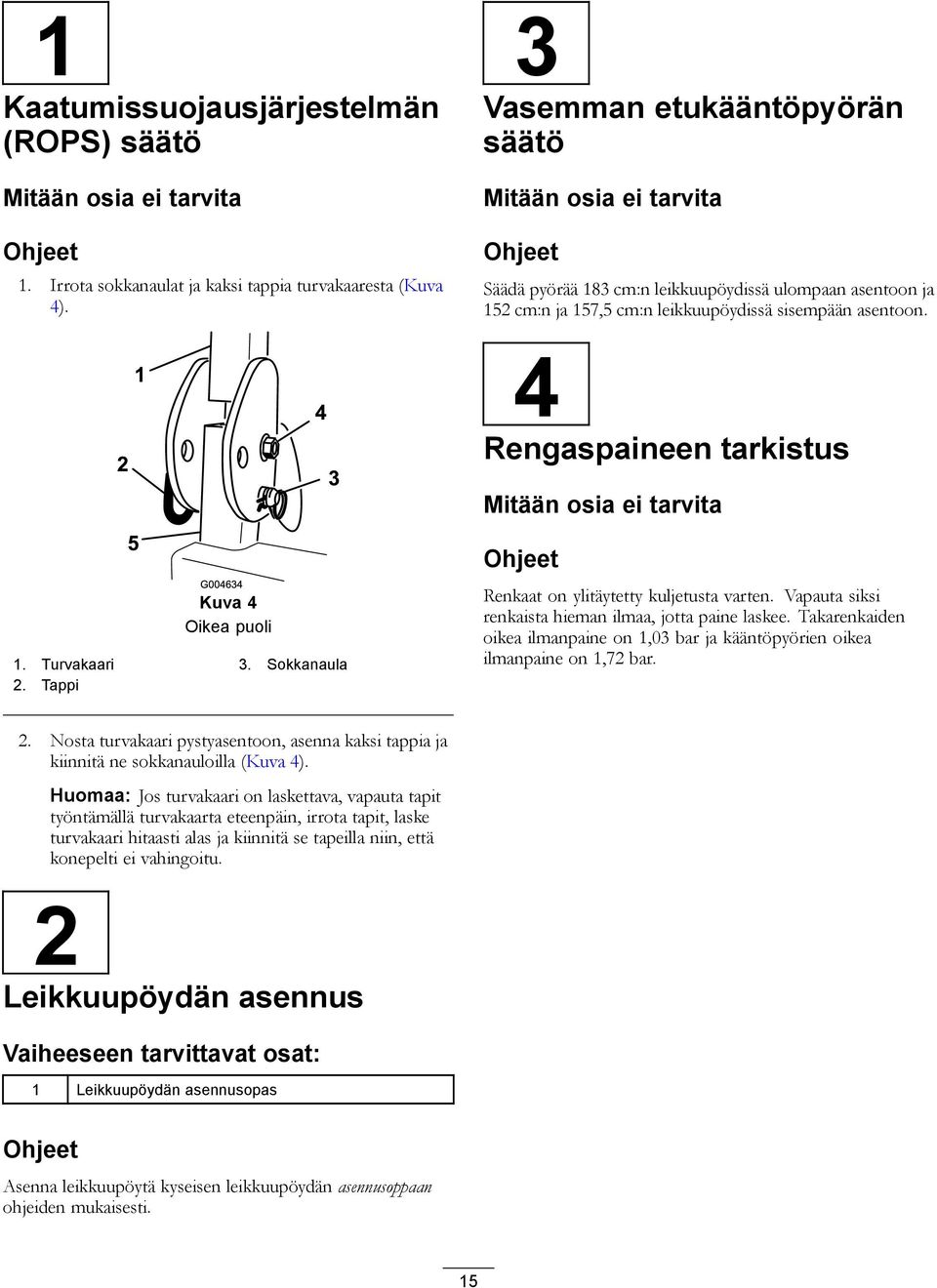 4 Rengaspaineen tarkistus Mitään osia ei tarvita Ohjeet Renkaat on ylitäytetty kuljetusta varten. Vapauta siksi renkaista hieman ilmaa, jotta paine laskee.