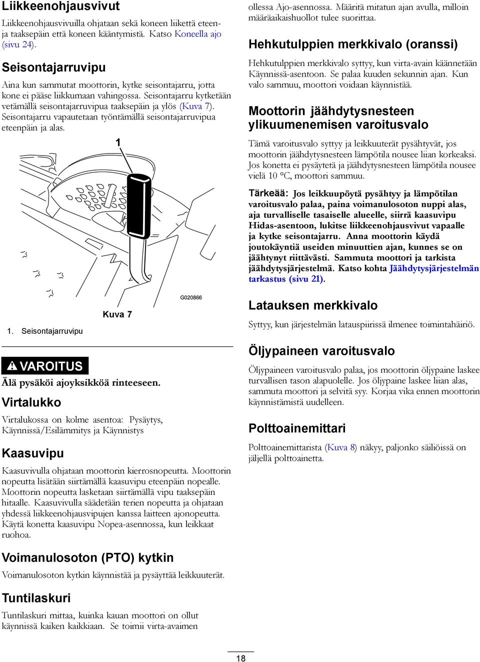 Seisontajarru vapautetaan työntämällä seisontajarruvipua eteenpäin ja alas. ollessa Ajo-asennossa. Määritä mitatun ajan avulla, milloin määräaikaishuollot tulee suorittaa.