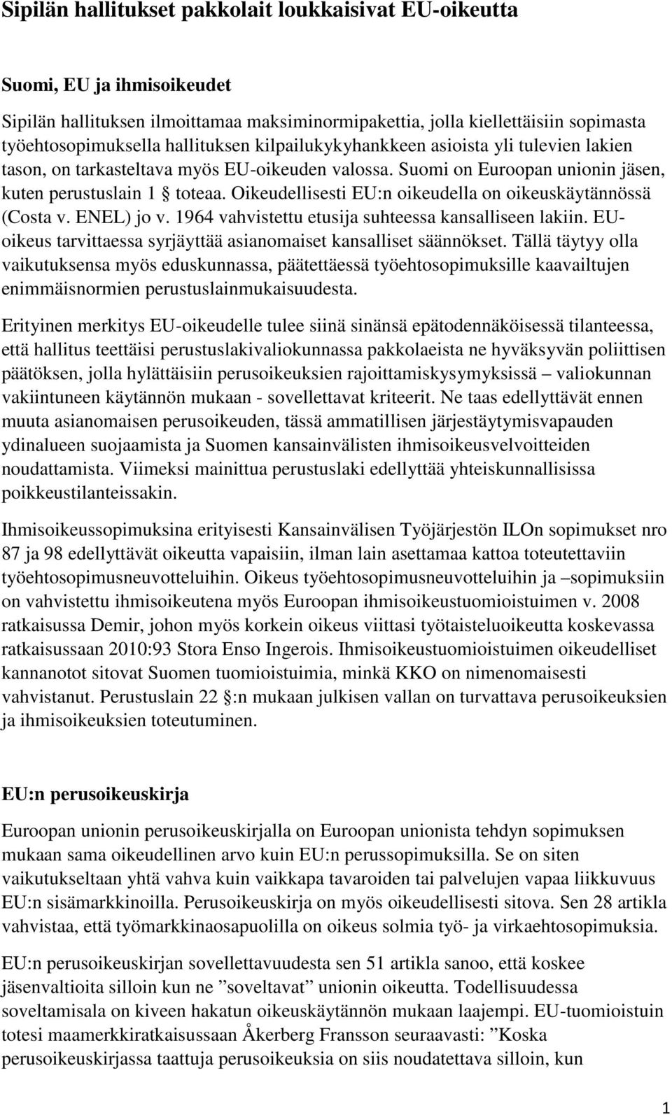 Oikeudellisesti EU:n oikeudella on oikeuskäytännössä (Costa v. ENEL) jo v. 1964 vahvistettu etusija suhteessa kansalliseen lakiin. EUoikeus tarvittaessa syrjäyttää asianomaiset kansalliset säännökset.