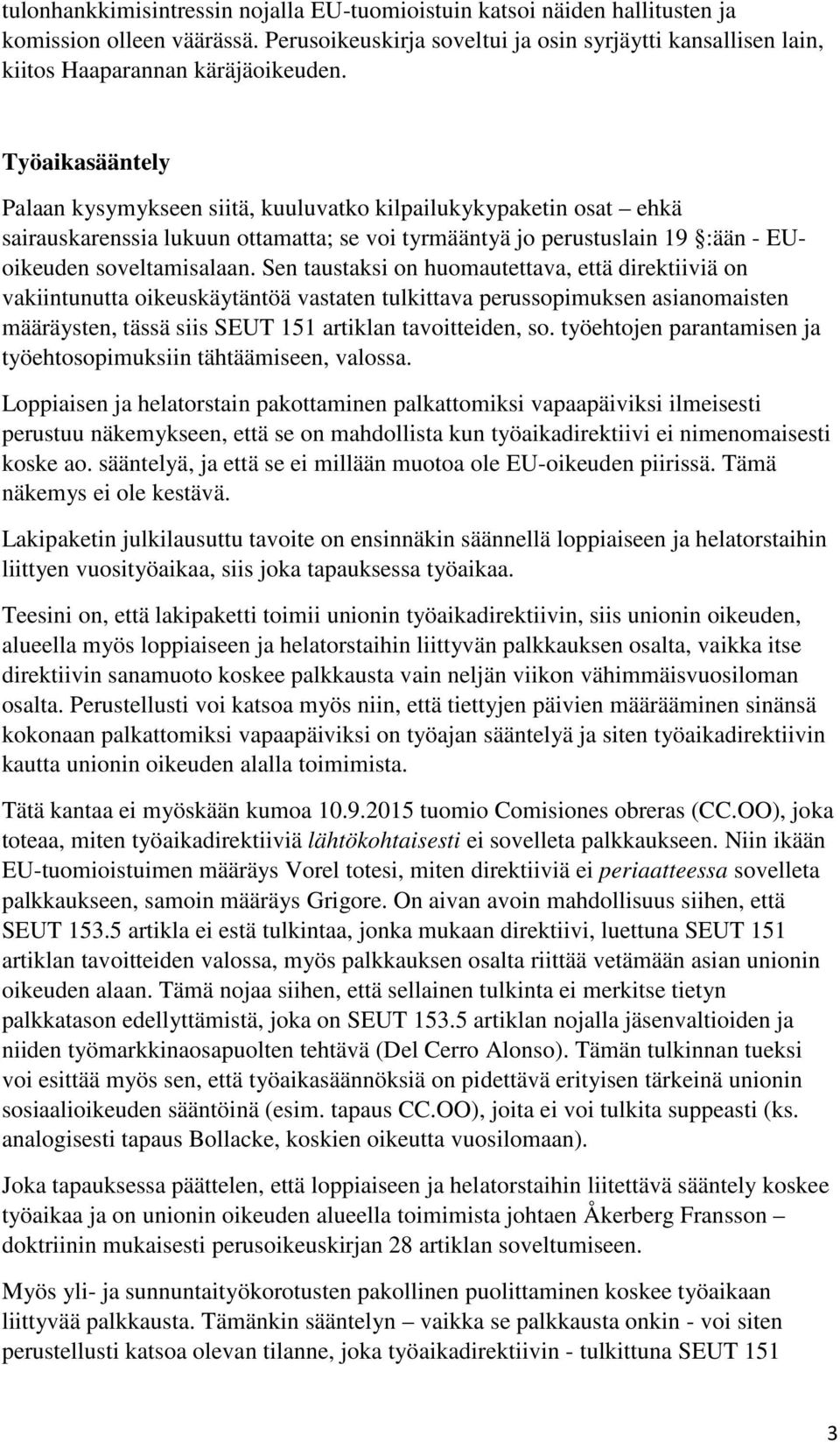 Sen taustaksi on huomautettava, että direktiiviä on vakiintunutta oikeuskäytäntöä vastaten tulkittava perussopimuksen asianomaisten määräysten, tässä siis SEUT 151 artiklan tavoitteiden, so.