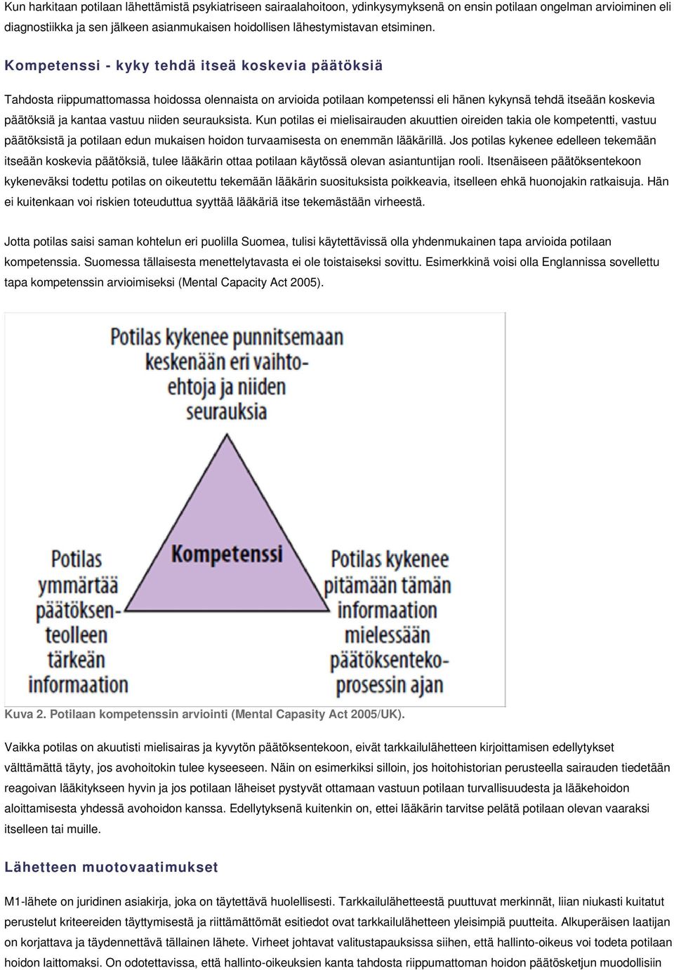 Kompetenssi - kyky tehdä itseä koskevia päätöksiä Tahdosta riippumattomassa hoidossa olennaista on arvioida potilaan kompetenssi eli hänen kykynsä tehdä itseään koskevia päätöksiä ja kantaa vastuu