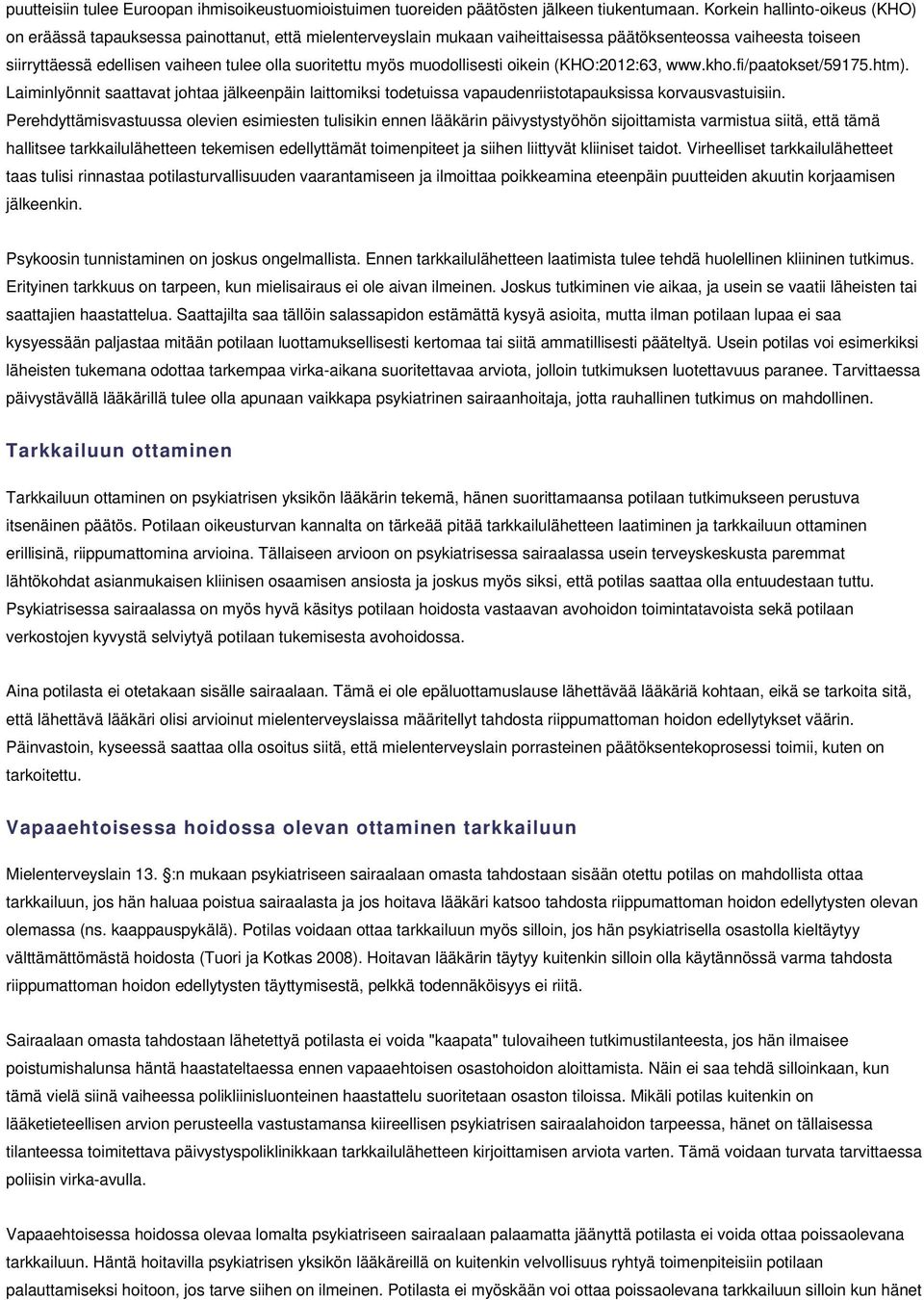 myös muodollisesti oikein (KHO:2012:63, www.kho.fi/paatokset/59175.htm). Laiminlyönnit saattavat johtaa jälkeenpäin laittomiksi todetuissa vapaudenriistotapauksissa korvausvastuisiin.