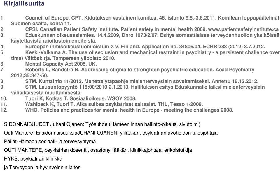 Esitys somaattisissa terveydenhuollon yksiköissä käytettävistä rajoitustoimenpiteistä. 4. Euroopan ihmisoikeustuomioistuin X v. Finland. Application no. 34806/04. ECHR 283 (2012) 3.7.2012. 5.