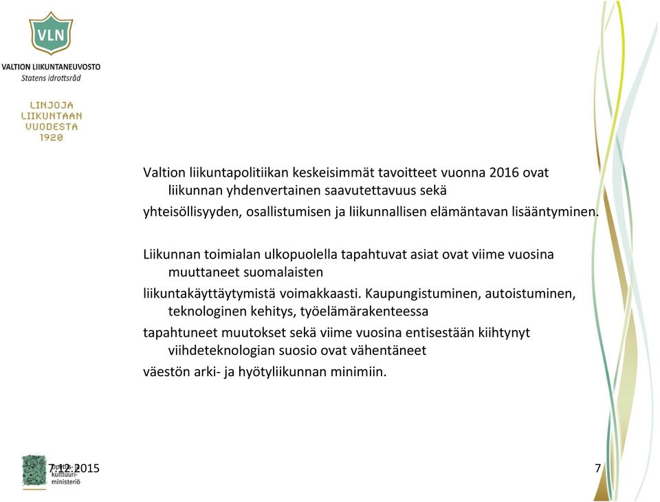 Liikunnan toimialan ulkopuolella tapahtuvat asiat ovat viime vuosina muuttaneet suomalaisten liikuntakäyttäytymistä voimakkaasti.