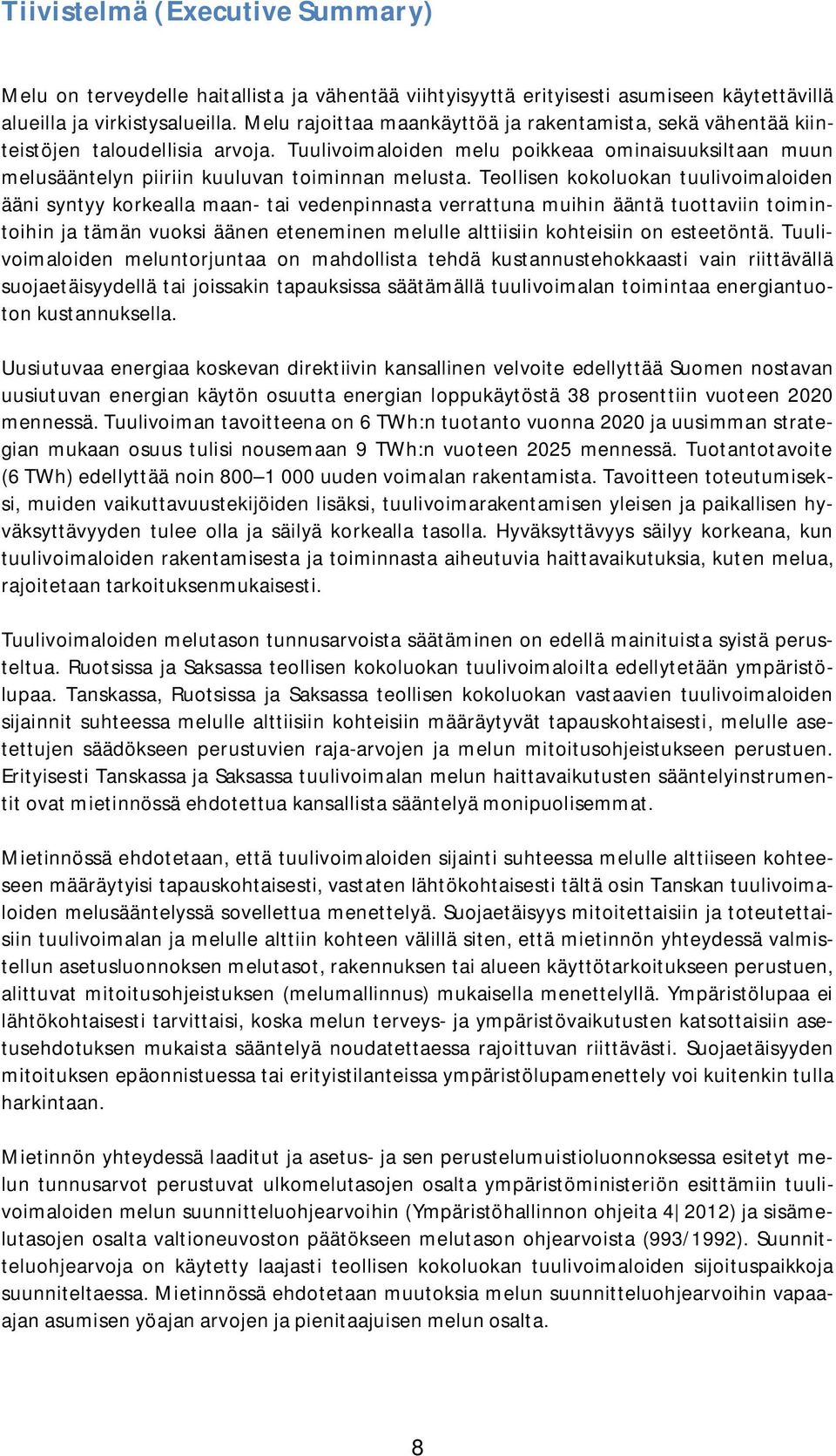 Teollisen kokoluokan tuulivoimaloiden ääni syntyy korkealla maan- tai vedenpinnasta verrattuna muihin ääntä tuottaviin toimintoihin ja tämän vuoksi äänen eteneminen melulle alttiisiin kohteisiin on