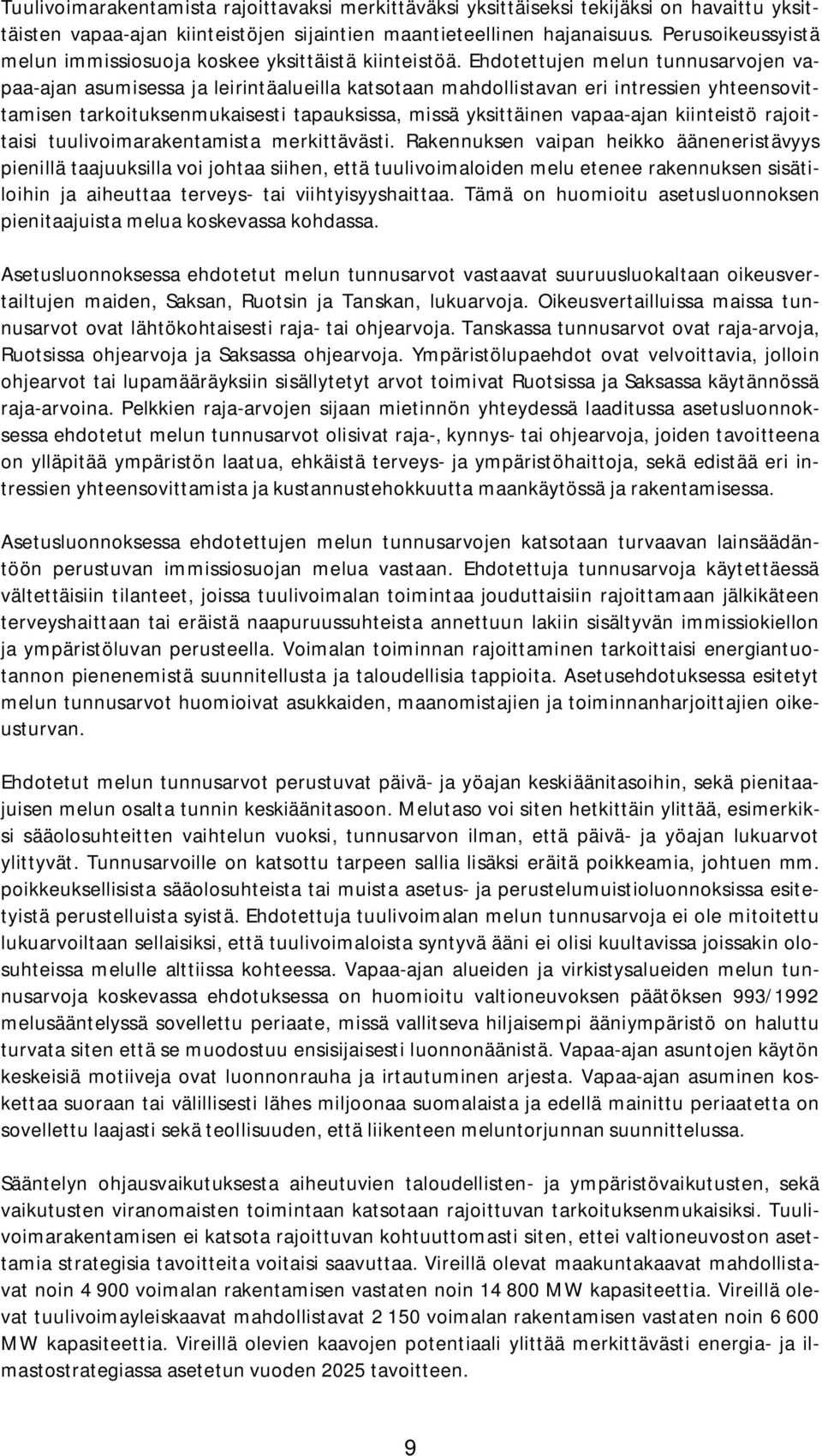 Ehdotettujen melun tunnusarvojen vapaa-ajan asumisessa ja leirintäalueilla katsotaan mahdollistavan eri intressien yhteensovittamisen tarkoituksenmukaisesti tapauksissa, missä yksittäinen vapaa-ajan