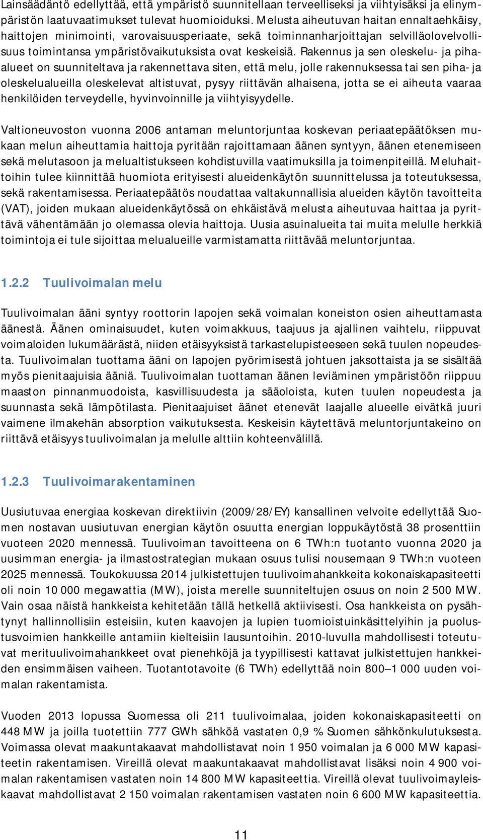Rakennus ja sen oleskelu- ja pihaalueet on suunniteltava ja rakennettava siten, että melu, jolle rakennuksessa tai sen piha- ja oleskelualueilla oleskelevat altistuvat, pysyy riittävän alhaisena,