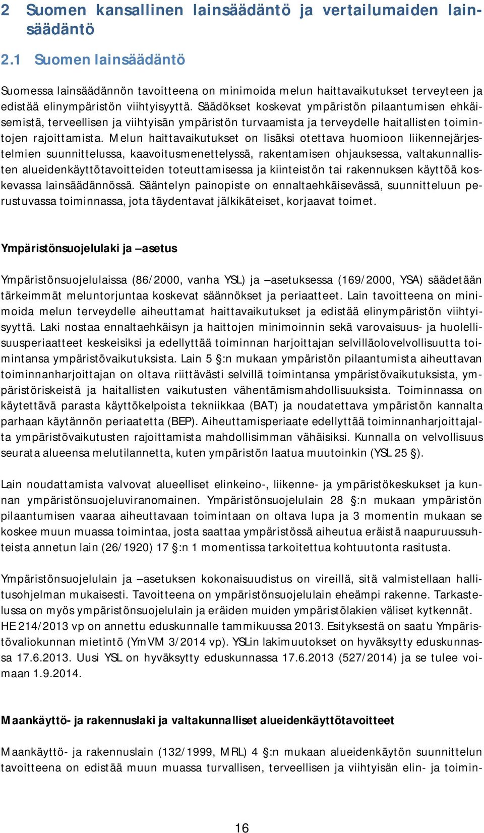 Säädökset koskevat ympäristön pilaantumisen ehkäisemistä, terveellisen ja viihtyisän ympäristön turvaamista ja terveydelle haitallisten toimintojen rajoittamista.
