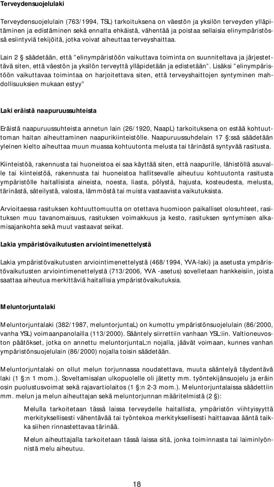 Lain 2 säädetään, että elinympäristöön vaikuttava toiminta on suunniteltava ja järjestettävä siten, että väestön ja yksilön terveyttä ylläpidetään ja edistetään.