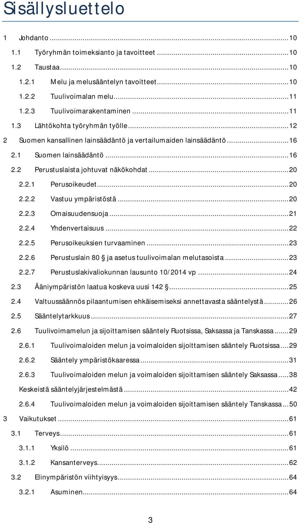 .. 20 2.2.2 Vastuu ympäristöstä... 20 2.2.3 Omaisuudensuoja... 21 2.2.4 Yhdenvertaisuus... 22 2.2.5 Perusoikeuksien turvaaminen... 23 2.2.6 Perustuslain 80 ja asetus tuulivoimalan melutasoista... 23 2.2.7 Perustuslakivaliokunnan lausunto 10/2014 vp.