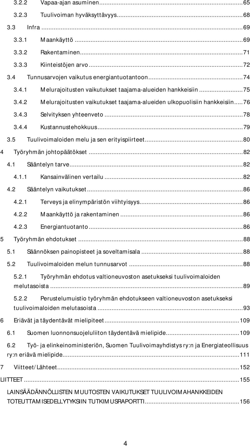 .. 76 3.4.3 Selvityksen yhteenveto... 78 3.4.4 Kustannustehokkuus... 79 3.5 Tuulivoimaloiden melu ja sen erityispiirteet... 80 4 Työryhmän johtopäätökset... 82 4.1 Sääntelyn tarve... 82 4.1.1 Kansainvälinen vertailu.
