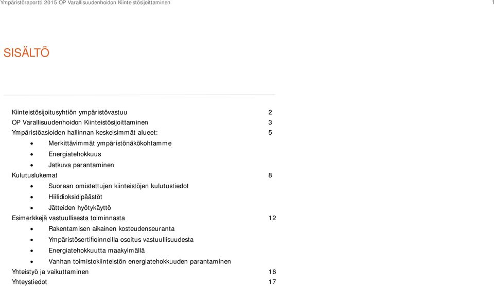 Suoraan omistettujen kiinteistöjen kulutustiedot Hiilidioksidipäästöt Jätteiden hyötykäyttö Esimerkkejä vastuullisesta toiminnasta 12 Rakentamisen aikainen