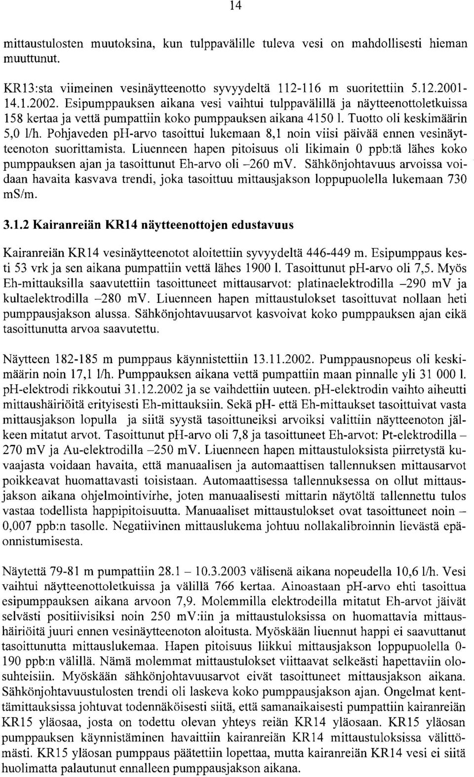 Pohjaveden pharvo tasoittui lukemaan 8, noin viisi päivää ennen vesinäytteenoton suorittamista.