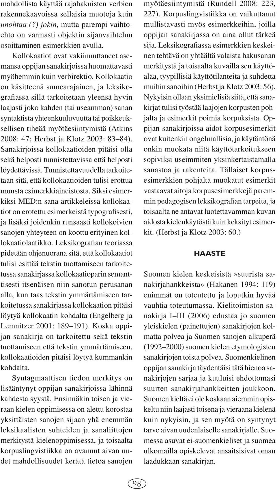 Kollokaatio on käsitteenä sumearajainen, ja leksikografiassa sillä tarkoitetaan yleensä hyvin laajasti joko kahden (tai useamman) sanan syntaktista yhteenkuuluvuutta tai poikkeuksellisen tiheää