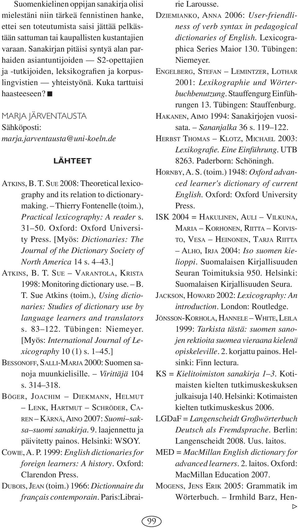 MARJA JÄRVENTAUSTA Sähköposti: marja.jarventausta@uni-koeln.de LÄHTEET ATKINS, B. T. SUE 2008: Theoretical lexicography and its relation to dictionarymaking. Thierry Fontenelle (toim.