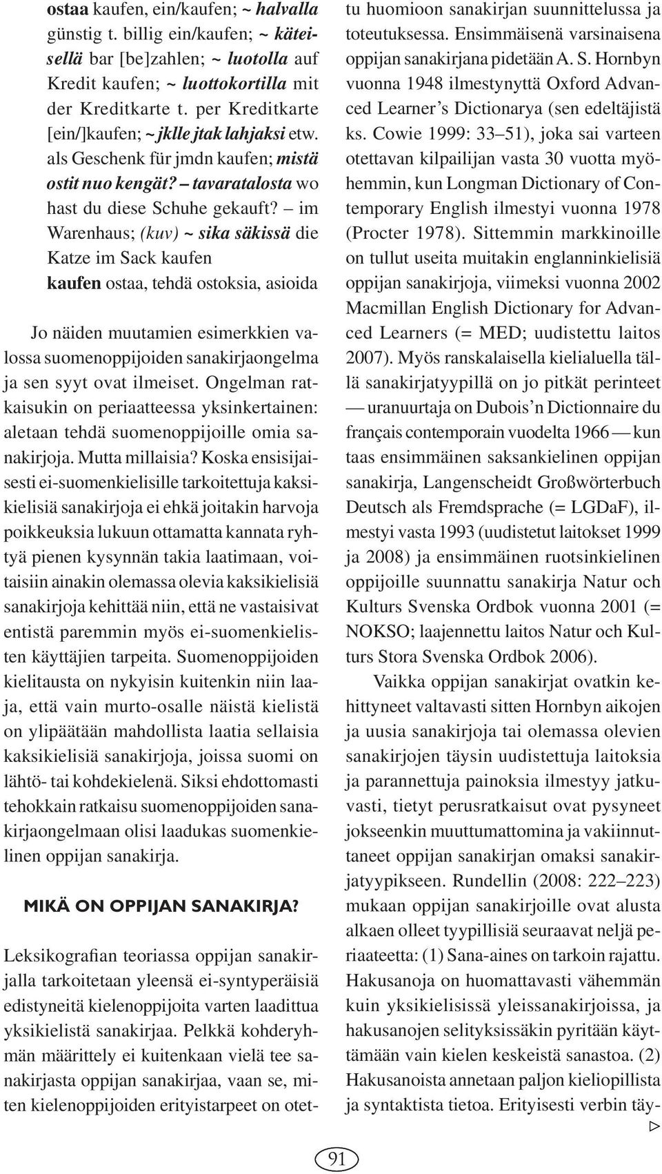 im Warenhaus; (kuv) ~ sika säkissä die Katze im Sack kaufen kaufen ostaa, tehdä ostoksia, asioida Jo näiden muutamien esimerkkien valossa suomenoppijoiden sanakirjaongelma ja sen syyt ovat ilmeiset.