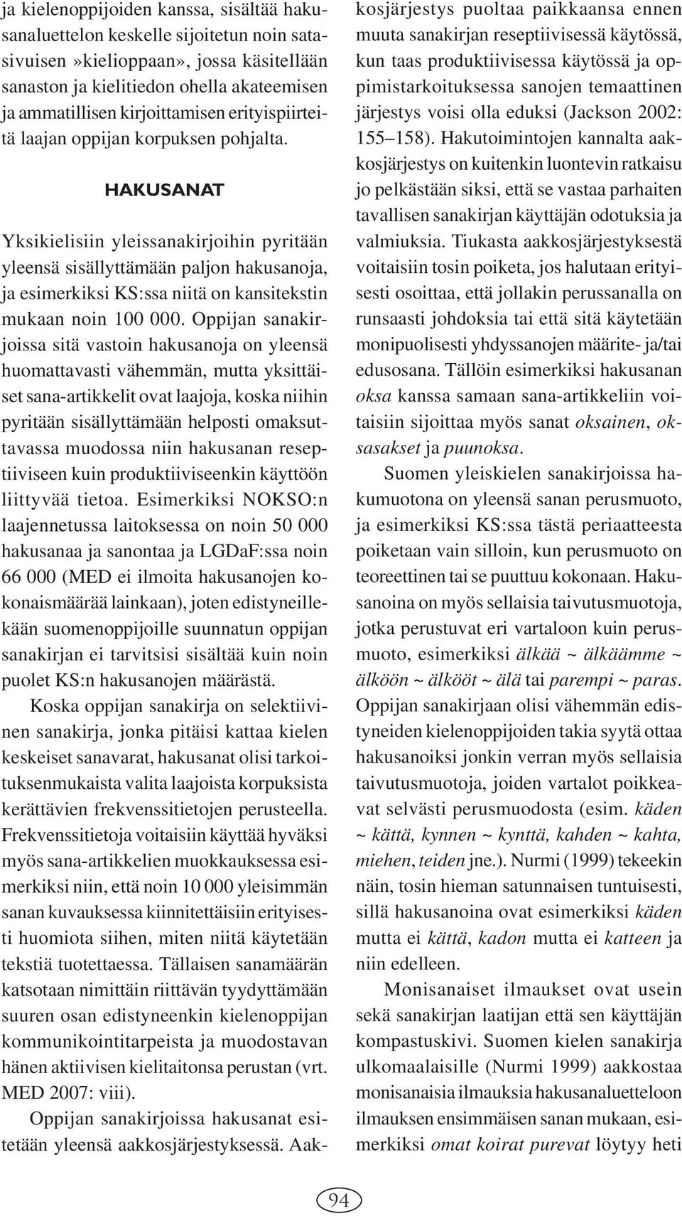 HAKUSANAT Yksikielisiin yleissanakirjoihin pyritään yleensä sisällyttämään paljon hakusanoja, ja esimerkiksi KS:ssa niitä on kansitekstin mukaan noin 100 000.