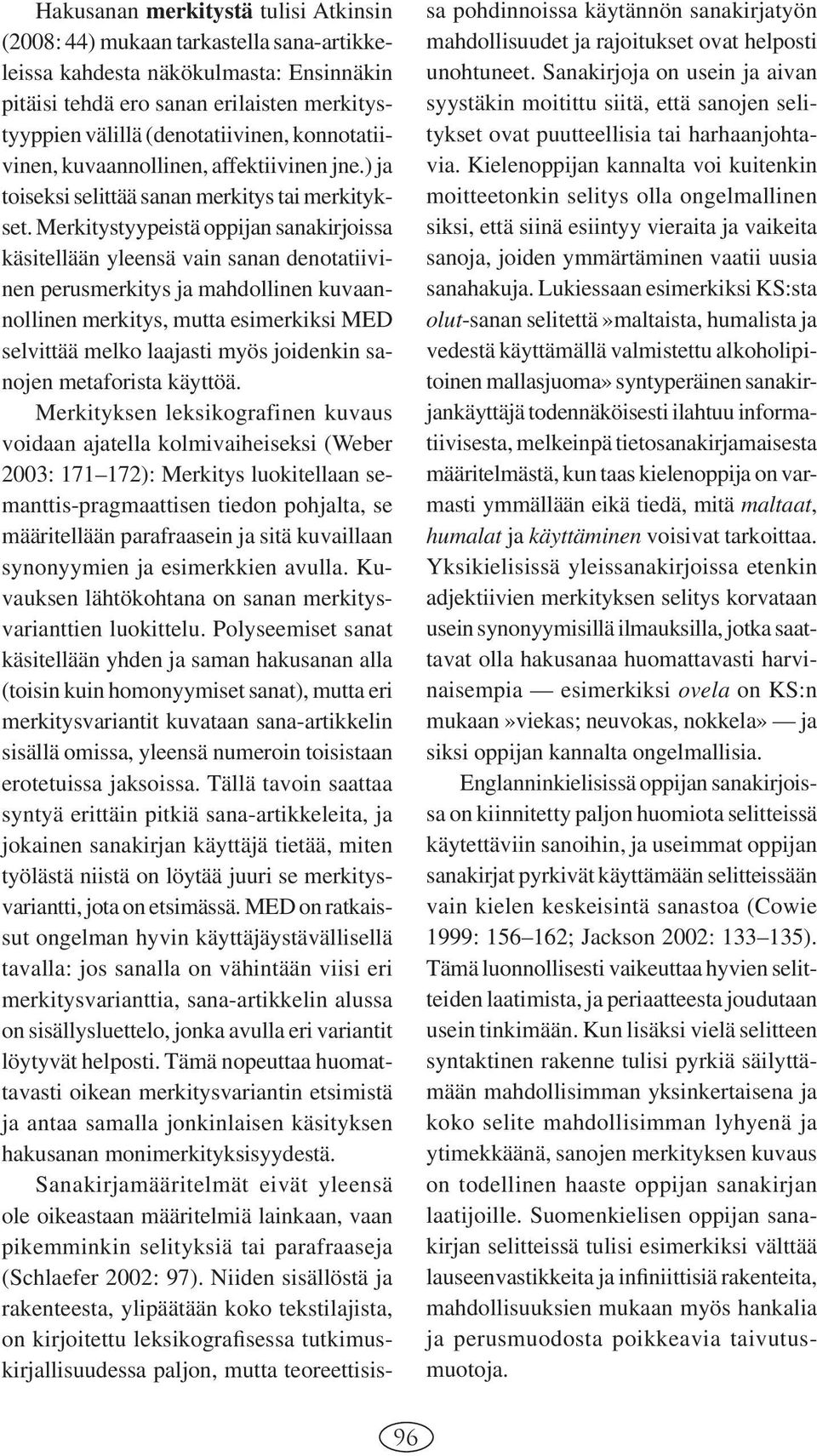 Merkitystyypeistä oppijan sanakirjoissa käsitellään yleensä vain sanan denotatiivinen perusmerkitys ja mahdollinen kuvaannollinen merkitys, mutta esimerkiksi MED selvittää melko laajasti myös
