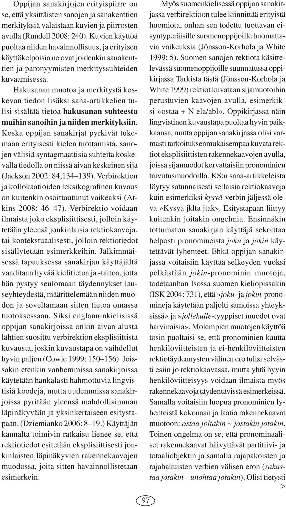 Hakusanan muotoa ja merkitystä koskevan tiedon lisäksi sana-artikkelien tulisi sisältää tietoa hakusanan suhteesta muihin sanoihin ja niiden merkityksiin.
