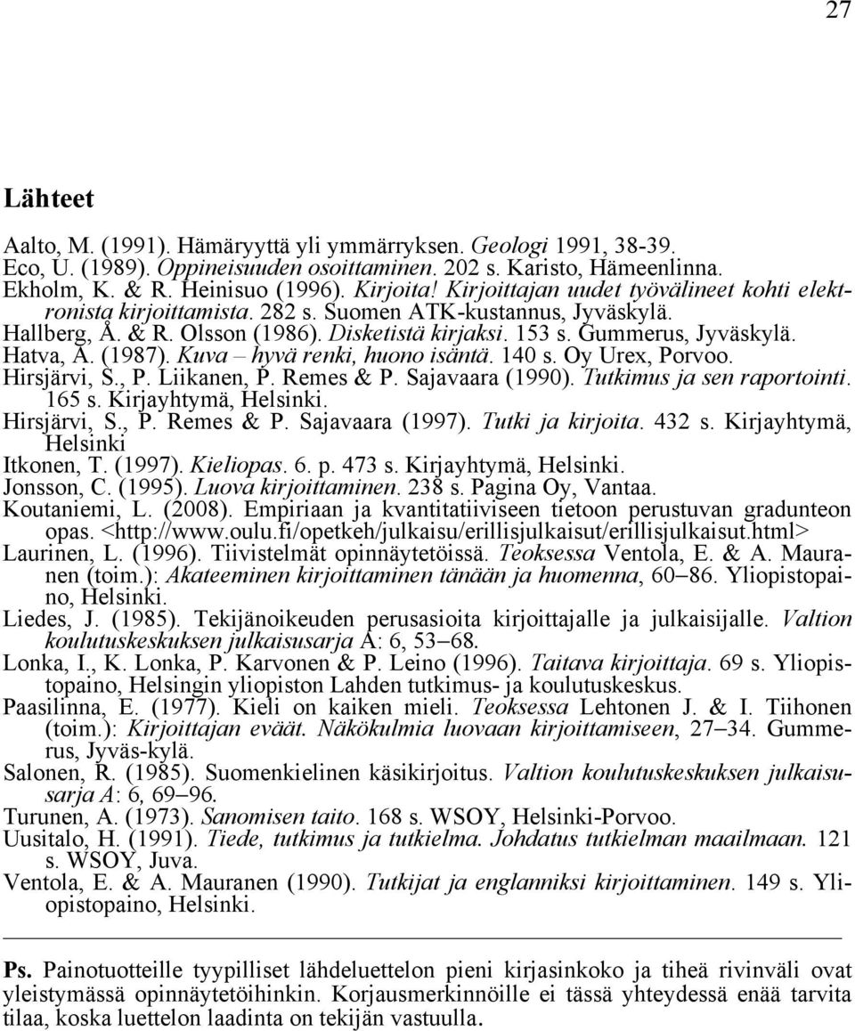 (1987). Kuva hyvä renki, huono isäntä. 140 s. Oy Urex, Porvoo. Hirsjärvi, S., P. Liikanen, P. Remes & P. Sajavaara (1990). Tutkimus ja sen raportointi. 165 s. Kirjayhtymä, Helsinki. Hirsjärvi, S., P. Remes & P. Sajavaara (1997).