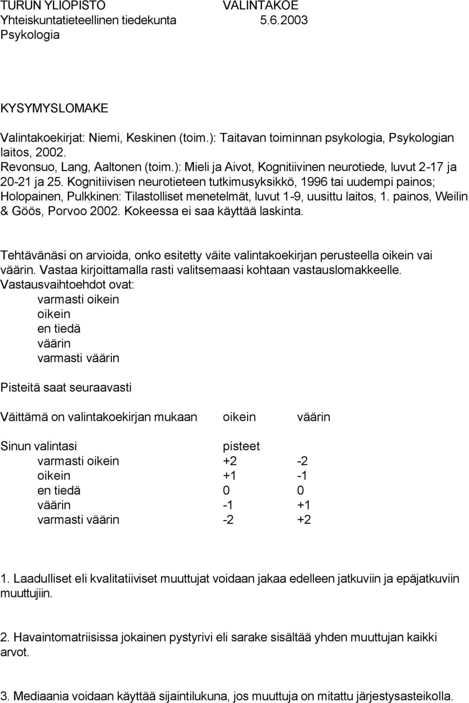 Kognitiivisen neurotieteen tutkimusyksikkö, 1996 tai uudempi painos; Holopainen, Pulkkinen: Tilastolliset menetelmät, luvut 1-9, uusittu laitos, 1. painos, Weilin & Göös, Porvoo 2002.