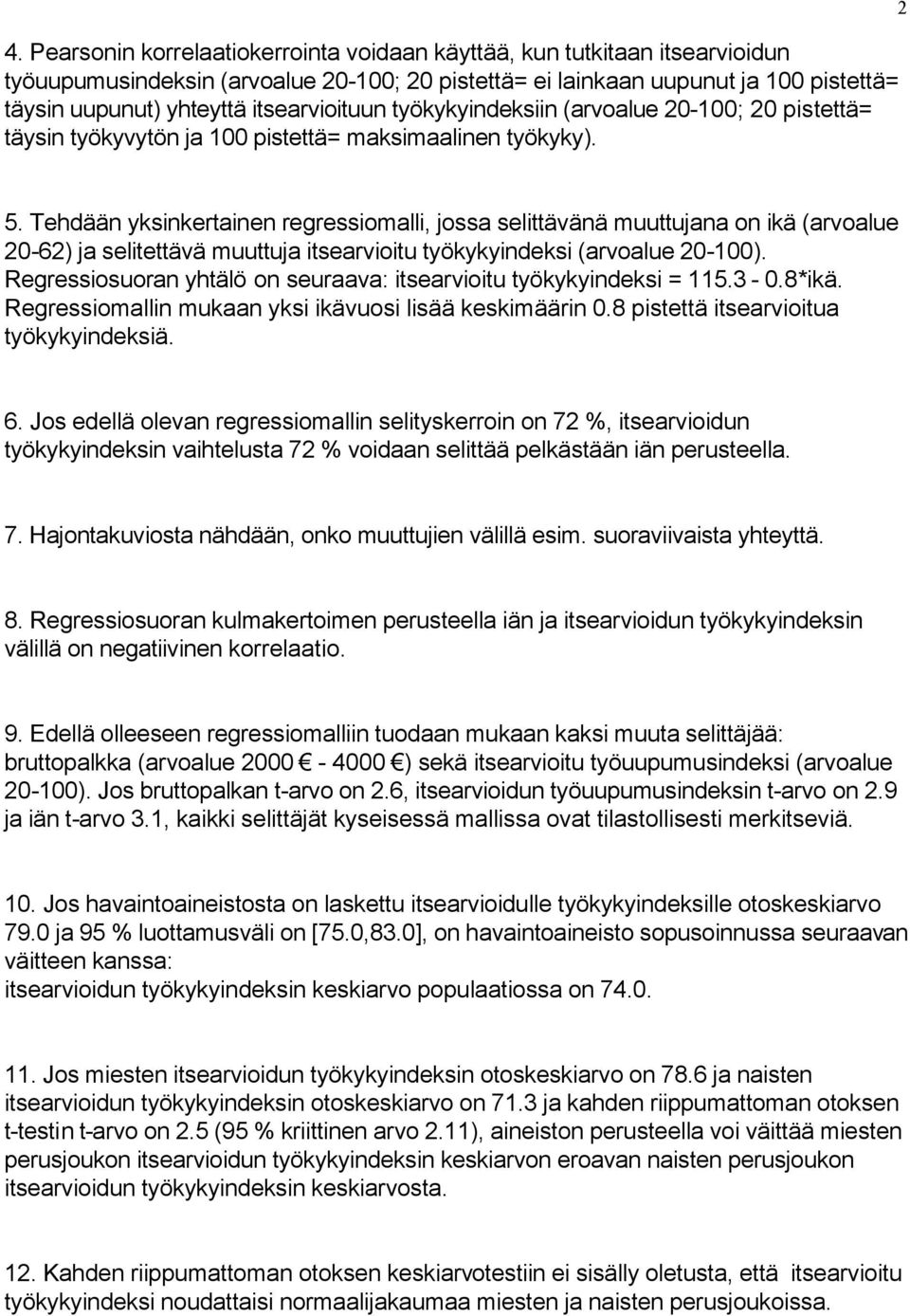 Tehdään yksinkertainen regressiomalli, jossa selittävänä muuttujana on ikä (arvoalue 20-62) ja selitettävä muuttuja itsearvioitu työkykyindeksi (arvoalue 20-100).