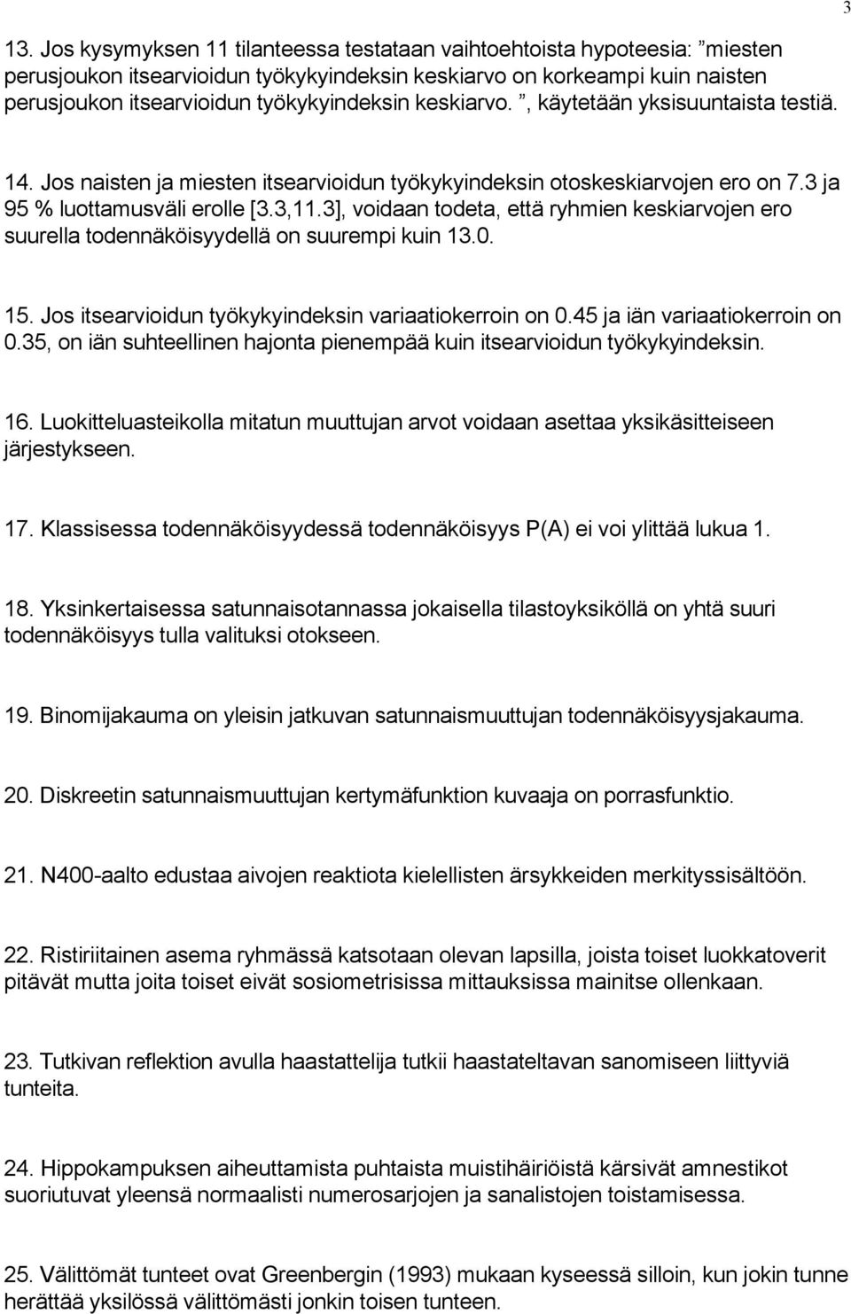 3], voidaan todeta, että ryhmien keskiarvojen ero suurella todennäköisyydellä on suurempi kuin 13.0. 15. Jos itsearvioidun työkykyindeksin variaatiokerroin on 0.45 ja iän variaatiokerroin on 0.