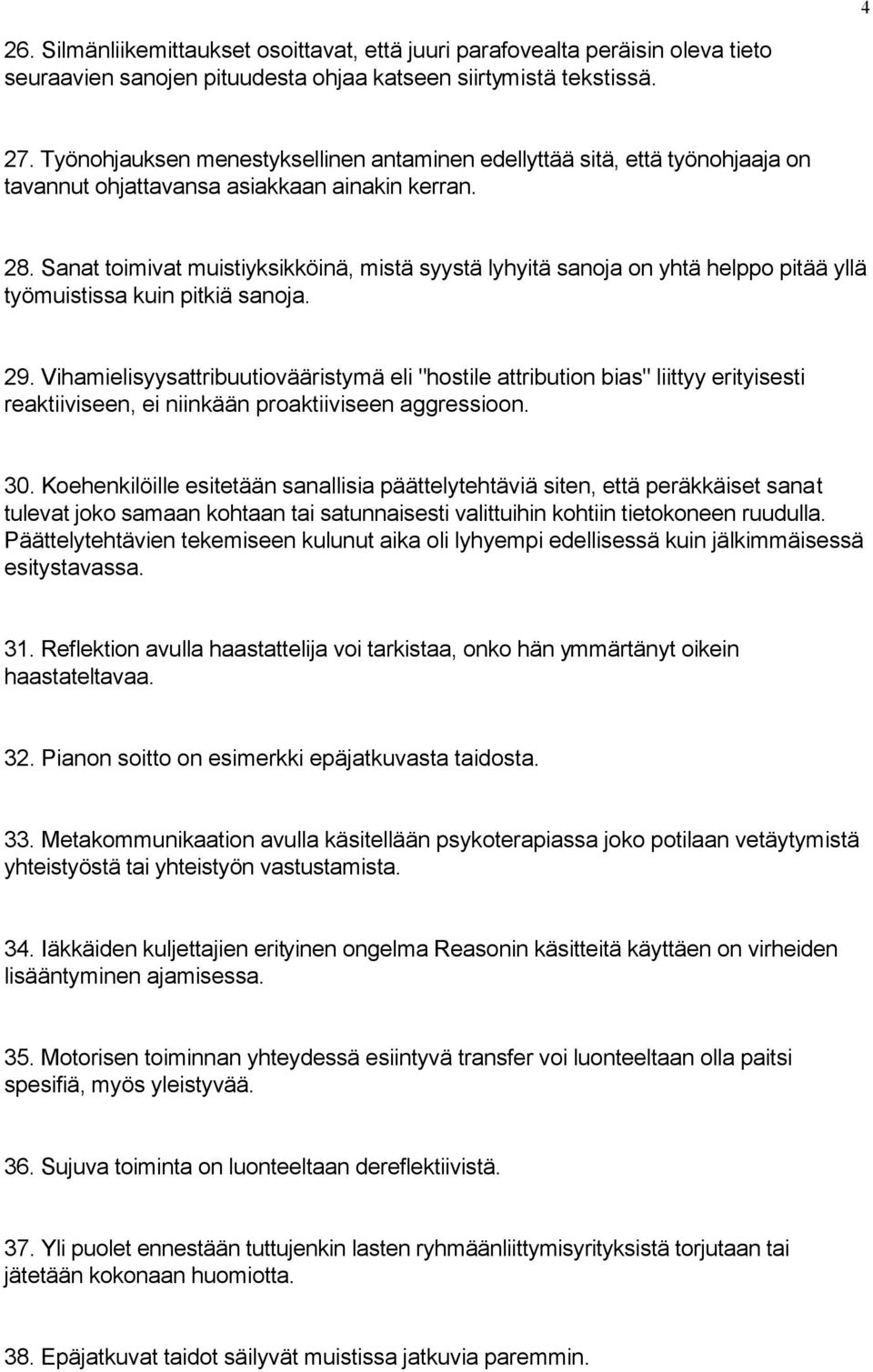 Sanat toimivat muistiyksikköinä, mistä syystä lyhyitä sanoja on yhtä helppo pitää yllä työmuistissa kuin pitkiä sanoja. 29.