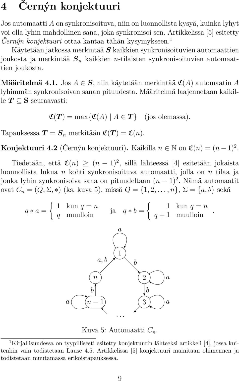 1 Käytetään jtkoss merkintää S kikkien synkronisoituvien utomttien joukost j merkintää S n kikkien n-tilisten synkronisoituvien utomttien joukost. Määritelmä 4.1. Jos A S, niin käytetään merkintää C(A) utomtin A lyhimmän synkronisoivn snn pituudest.