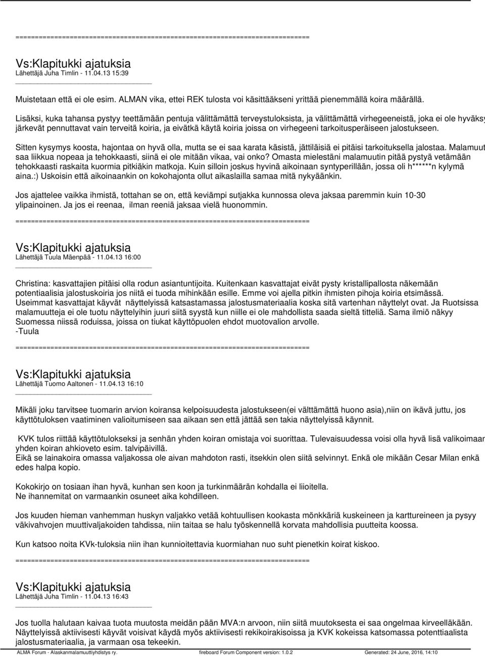 joissa on virhegeeni tarkoitusperäiseen jalostukseen. Sitten kysymys koosta, hajontaa on hyvä olla, mutta se ei saa karata käsistä, jättiläisiä ei pitäisi tarkoituksella jalostaa.
