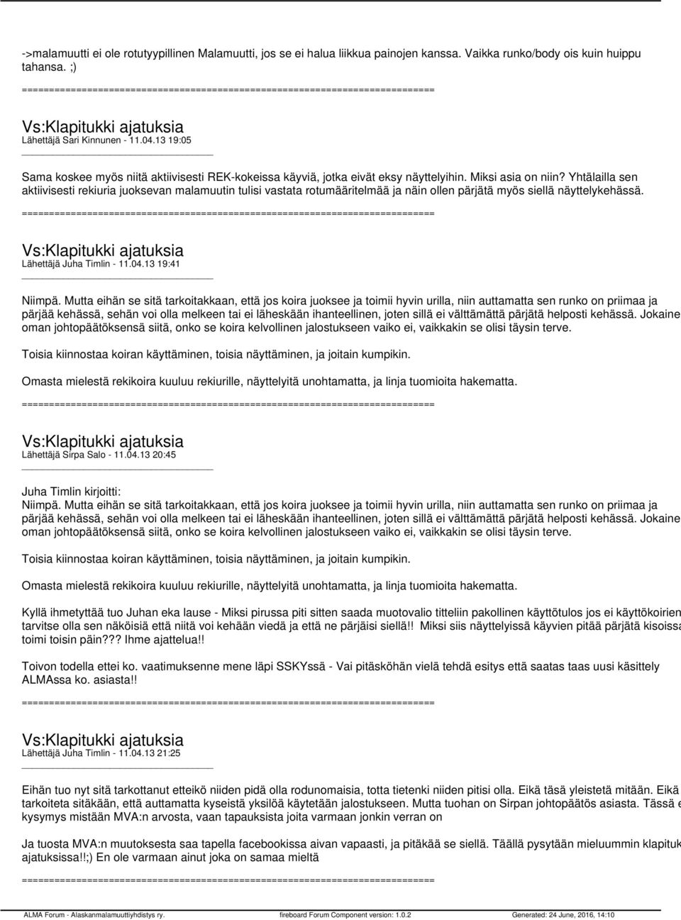 Yhtälailla sen aktiivisesti rekiuria juoksevan malamuutin tulisi vastata rotumääritelmää ja näin ollen pärjätä myös siellä näyttelykehässä. Lähettäjä Juha Timlin - 11.04.13 19:41 Niimpä.