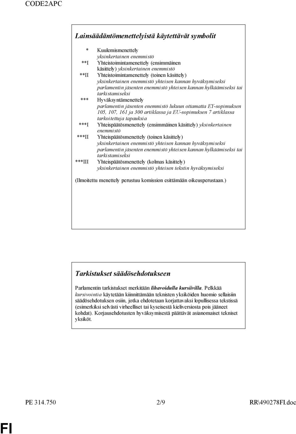 Hyväksyntämenettely parlamentin jäsenten enemmistö lukuun ottamatta EY-sopimuksen 105, 107, 161 ja 300 artiklassa ja EU-sopimuksen 7 artiklassa tarkoitettuja tapauksia ***I Yhteispäätösmenettely