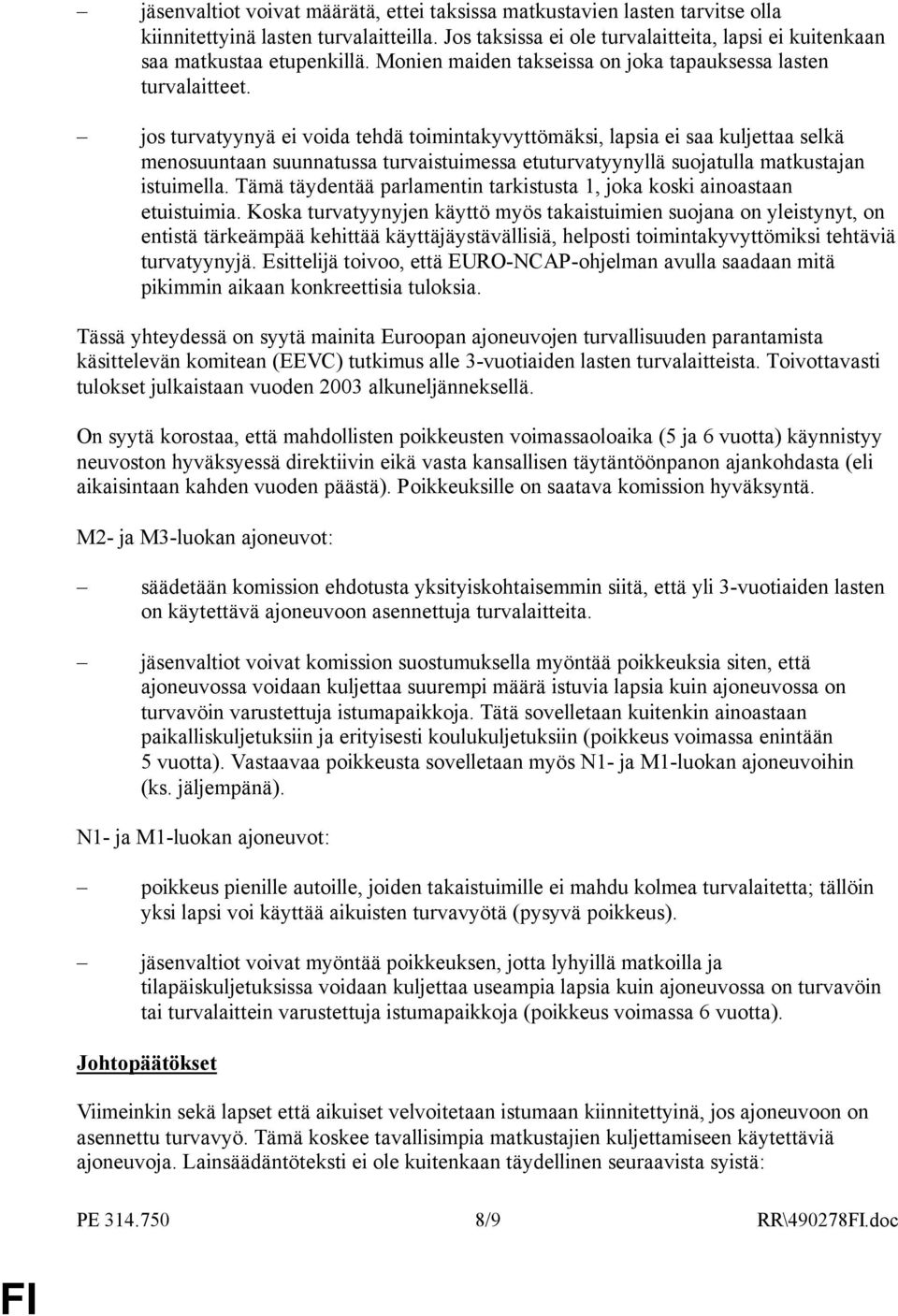 jos turvatyynyä ei voida tehdä toimintakyvyttömäksi, lapsia ei saa kuljettaa selkä menosuuntaan suunnatussa turvaistuimessa etuturvatyynyllä suojatulla matkustajan istuimella.