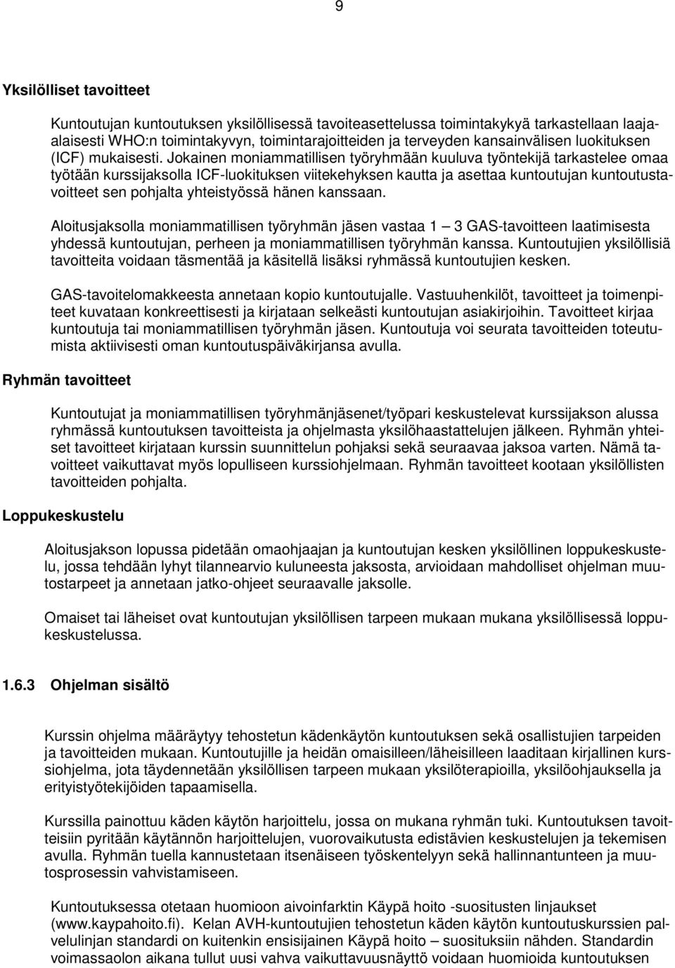 Jokainen moniammatillisen työryhmään kuuluva työntekijä tarkastelee omaa työtään kurssijaksolla ICF-luokituksen viitekehyksen kautta ja asettaa kuntoutujan kuntoutustavoitteet sen pohjalta