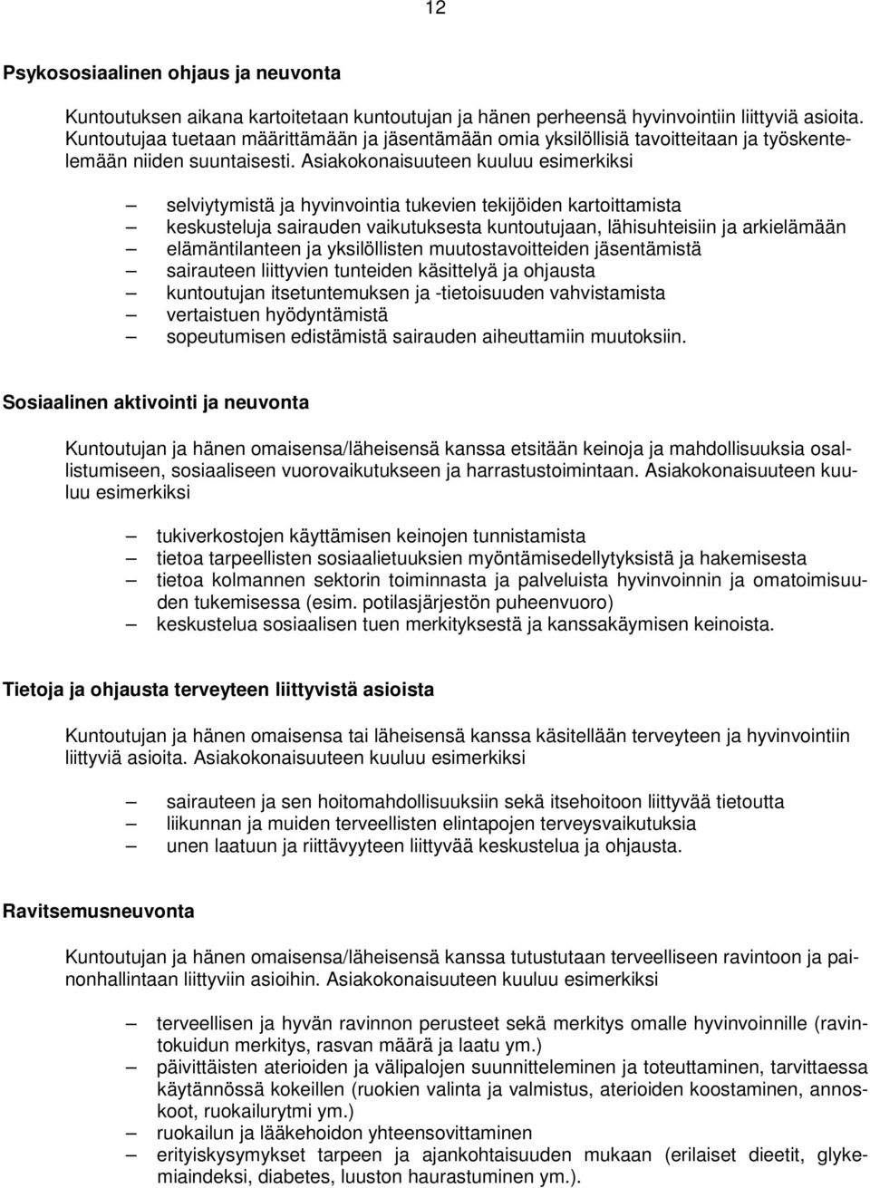 Asiakokonaisuuteen kuuluu esimerkiksi selviytymistä ja hyvinvointia tukevien tekijöiden kartoittamista keskusteluja sairauden vaikutuksesta kuntoutujaan, lähisuhteisiin ja arkielämään elämäntilanteen