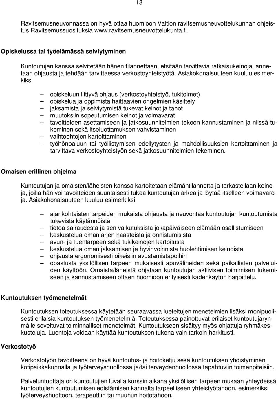 Asiakokonaisuuteen kuuluu esimerkiksi opiskeluun liittyvä ohjaus (verkostoyhteistyö, tukitoimet) opiskelua ja oppimista haittaavien ongelmien käsittely jaksamista ja selviytymistä tukevat keinot ja